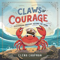 Claws of Courage. Discovering Bravery Beyond The Shore - Elena Chapman - audiobook