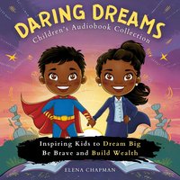 Daring Dreams. Children's Audiobook Collection. Inspiring Kids to Dream Big, Be Brave and Build Wealth - Elena Chapman - audiobook