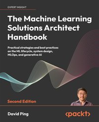 The Machine Learning Solutions Architect Handbook - David Ping - ebook