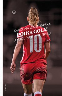 Polka gola! O kobietach w futbolu - Karolina Wasielewska - ebook