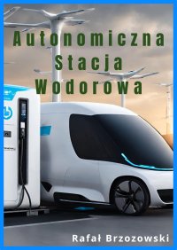 Autonomiczna Stacja Wodorowa - Projekt Bezkonkurencyjny Globalnie - Rafał Brzozowski - ebook