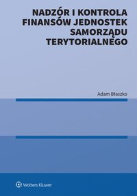 Nadzór i kontrola finansów Jednostek Samorządu Terytorialnego - Adam Błaszko - ebook