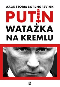 Watażka na Kremlu. Putin i jego czasy - Aage Storm Borchgrevink - ebook