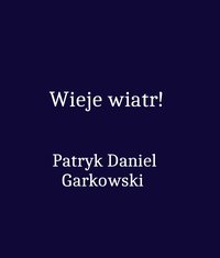 Wieje wiatr! - Patryk Daniel Garkowski - ebook