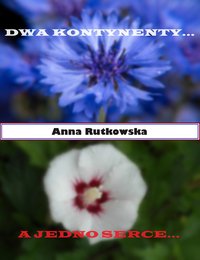 DWA KONTYNENTY...A JEDNO SERCE... - Anna Rutkowska - ebook