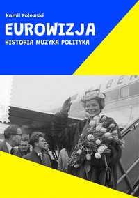 Eurowizja. Historia Muzyka Polityka - Kamil Polewski - ebook