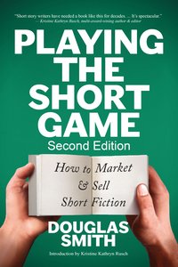 Playing the Short Game: How to Market & Sell Short Fiction (2nd Edition) - Douglas Smith - ebook