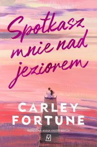 Spotkasz mnie nad jeziorem - Carley Fortune - ebook