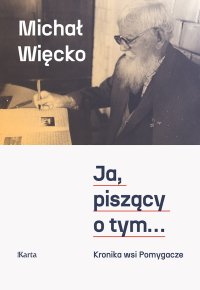 Ja, piszący o tym... Kronika wsi Pomygacze - Michał Więcko - ebook