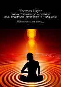 Granice Wszechmocy: Rozważania nad Paradoksem Omnipotencji i Wolną Wolą - Thomas Eigler - ebook