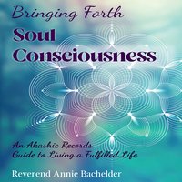 Bringing Forth Soul Consciousness - Reverend Annie Bachelder - audiobook