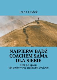 Najpierw Bądź Coachem Sama Dla Siebie - Irena Dudek - ebook