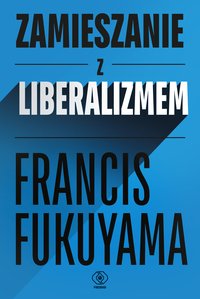 Zamieszanie z liberalizmem - Francis Fukuyama - ebook