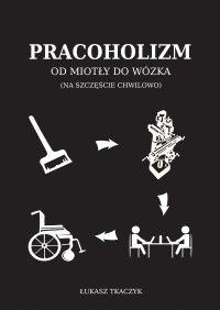 Pracoholizm. Od miotły do wózka (na szczęście chwilowo) - Łukasz Tkaczyk - ebook