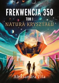 Frekwencja 350. Natura kryształu - Aleksandra Fila-Jankowska - ebook