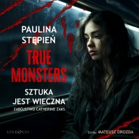 Sztuka jest wieczna. True monsters - Paulina Stępień - audiobook