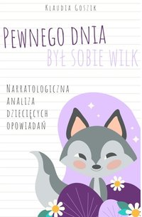 Pewnego dnia był sobie wilk. Narratologiczna analiza dziecięcych opowiadań - Klaudia Goszik - ebook