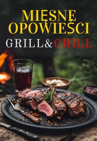 Mięsne opowieści: Grill & Chill - Pełne smaku przepisy na grilla dla prawdziwych mężczyzn | Przepyszne sosy, marynaty, steki, burgery, żeberka, kurczaki, szaszłyki i owoce morza dla początkujących oraz mistrzów grillowania - Barnaba Cue - ebook