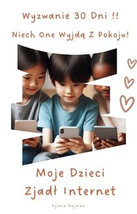 "Wyzwanie 30 dni !! Niech one wyjdą z Pokoju ! Moje dzieci zjadł internet." - Sylwia Nejman - ebook