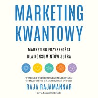 Marketing kwantowy. Marketing przyszłości dla konsumentów jutra - Raja Rajamannar - audiobook