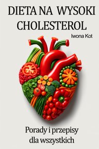 Dieta na wysoki cholesterol. Porady i gotowe przepisy - Iwona Kot - ebook