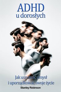 ADHD u dorosłych. Jak uspokoić umysł i uporządkować swoje życie - Michael Stone - ebook