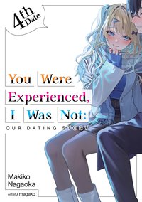 You Were Experienced, I Was Not: Our Dating Story 4th Date (Light Novel) - Makiko Nagaoka - ebook
