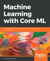 Machine Learning with Core ML - Joshua Newnham - ebook