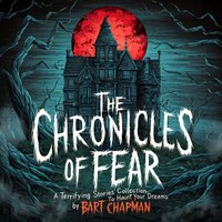 The Chronicles of Fear. A Terrifying Stories Collection to Haunt Your Dreams - Bart Chapman - audiobook