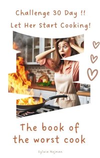 "Challenge 30 Day !! Let Her Start Cooking! The book of the worst cook" - Sylwia Nejman - ebook