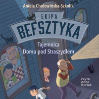 Ekipa Befsztyka. Tajemnica Domu pod Straszydłem - Aniela Cholewińska-Szkolik - audiobook
