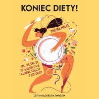 Koniec diety. Jak odczepić się od swojego ciała i naprawić relację z jedzeniem - Paulina Małek - audiobook