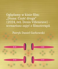 Oglądamy w kinie film: „Diuna: Część druga” (2024, reż. Denis Villeneuve) - scenariusz zajęć z filmoterapii - Patryk Daniel Garkowski - ebook