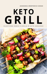 Keto Grill. Klasyczne dania na grilla w keto odsłonie - Agnieszka Józefowicz-Giesak - ebook