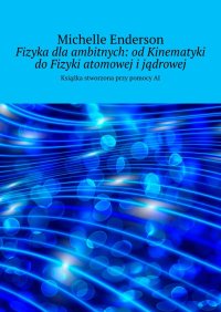 Fizyka dla ambitnych: od Kinematyki do Fizyki atomowej i jądrowej - Michelle Enderson - ebook