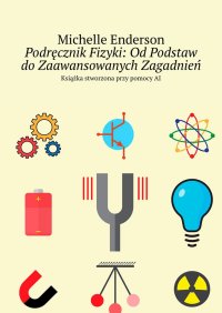 Podręcznik Fizyki: Od Podstaw do Zaawansowanych Zagadnień - Michelle Enderson - ebook