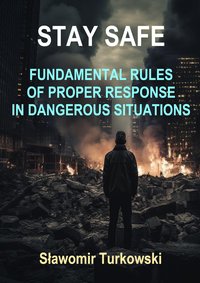 Stay safe. Fundamental rules of proper response in dangerous situations. - Sławomir Turkowski - ebook