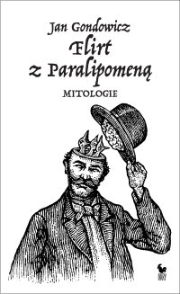 Flirt z Paralipomeną. Mitologie - Jan Gondowicz - ebook