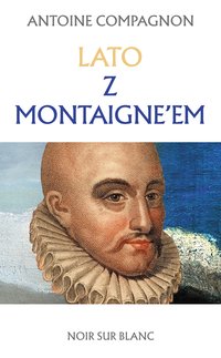 Lato z Montaigne’em - Antoine Compagnon - ebook
