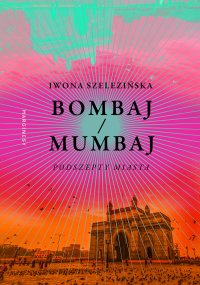 Bombaj/Mumbaj. Podszepty miasta - Iwona Szelezińska - ebook