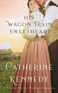 His Wagon Train Sweetheart - Catherine Kennedy - ebook