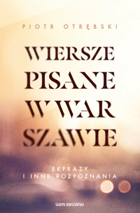 Wiersze pisane w Warszawie. Ekfrazy i inne rozpoznania - Piotr Otrębski - ebook