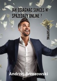 Jak osiągnąć sukces w sprzedaży online dropshipping - Andrzej Brzozowski - ebook
