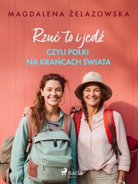 Rzuć to i jedź, czyli Polki na krańcach świata - Magdalena Żelazowska - ebook