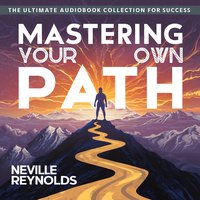 Mastering Your Own Path. The Ultimate Audiobook Collection For Success - Neville Reynolds - audiobook