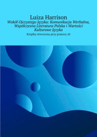 Wokół Ojczystego Języka: Komunikacja Werbalna, Współczesna Literatura Polska i Wartości Kulturowe Języka - Luiza Harrison - ebook