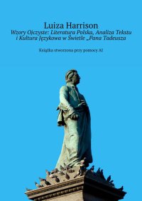 Wzory Ojczyste: Literatura Polska, Analiza Tekstu i Kultura Językowa w Świetle „Pana Tadeusza - Luiza Harrison - ebook