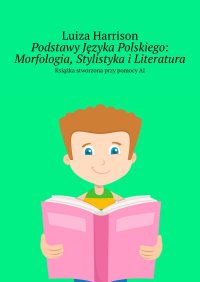 Podstawy Języka Polskiego: Morfologia, Stylistyka i Literatura - Luiza Harrison - ebook