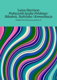 Podręcznik Języka Polskiego: Składnia, Stylistyka i Komunikacja - Luiza Harrison - ebook