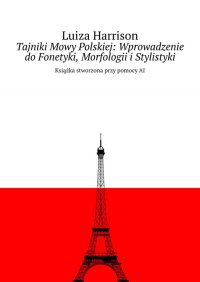 Tajniki Mowy Polskiej: Wprowadzenie do Fonetyki, Morfologii i Stylistyki - Luiza Harrison - ebook